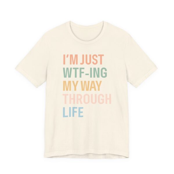 I’m Just WTF-ing My Way Through Life | Funny Mom T-shirt
