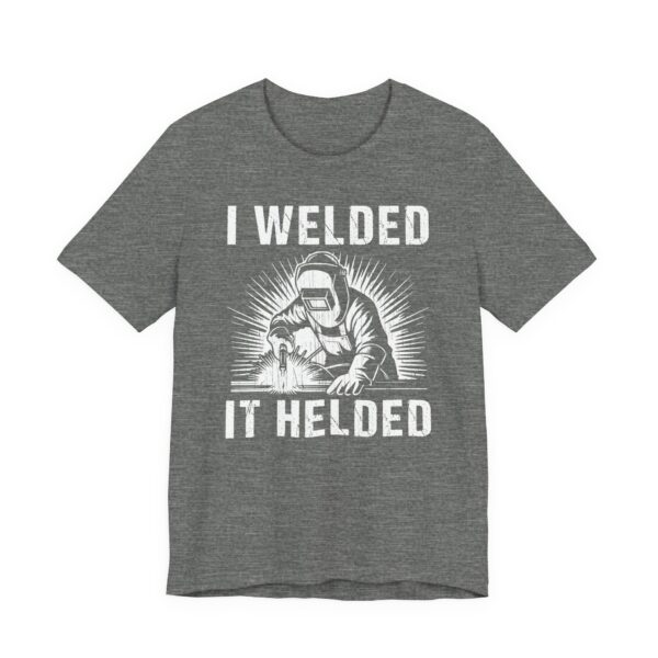 I Welded It Helded | Funny Welder T-shirt