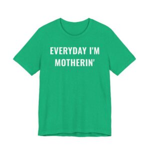 Everyday I’m Motherin’ | Funny Mom T-shirt