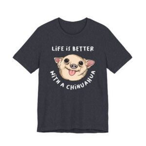 Life Is Better with a Chihuahua | Cute Dog T-shirt