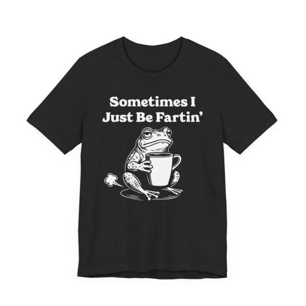 Sometimes I Just Be Fartin’ | Funny Frog T-shirt