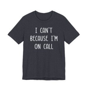 I Can’t Because I’m on Call | Funny Doctor and Nurse T-shirt