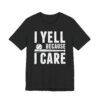 I Yell Because I Care | Funny Baseball Dad – Baseball Mom T-shirt