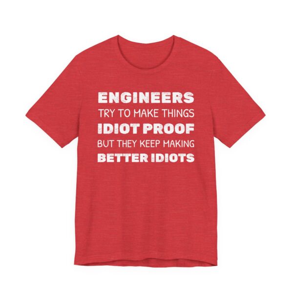 Engineers Try to Make Things Idiot-Proof, But They Keep Making Better Idiots | Funny Engineer T-shirt