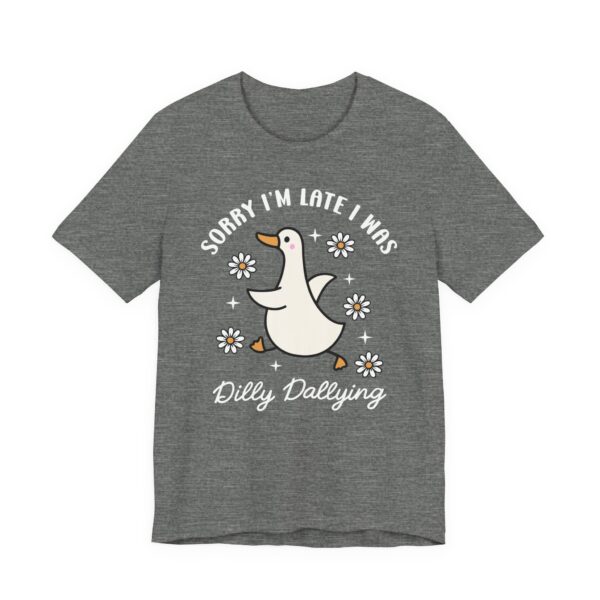 Sorry, I’m Late, I Was Dilly-Dallying | Funny Silly Goose T-shirt
