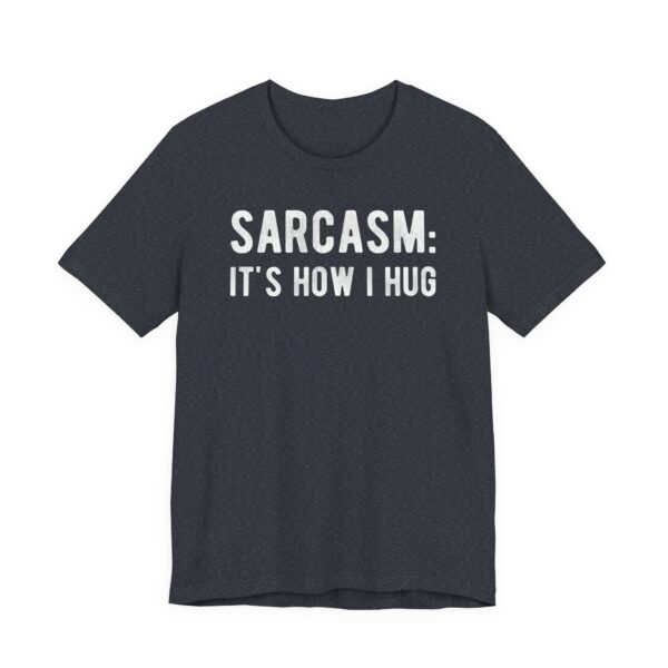 Sarcasm: It’s How I Hug | Funny T-shirt