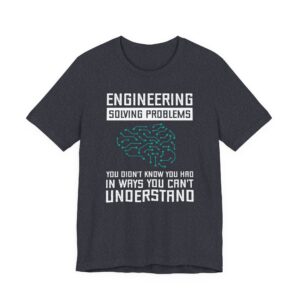Engineering: Solving Problems You Didn’t Know You Had in Ways You Can’t Understand | Funny Engineer T-shirt