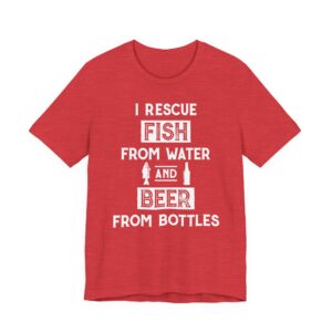 I Rescue Fish from Water and Beer from Bottles | Funny Fishing T-shirt