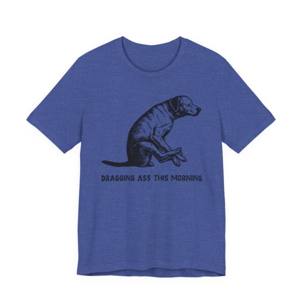 Dragging Ass This Morning | Funny Dog T-shirt