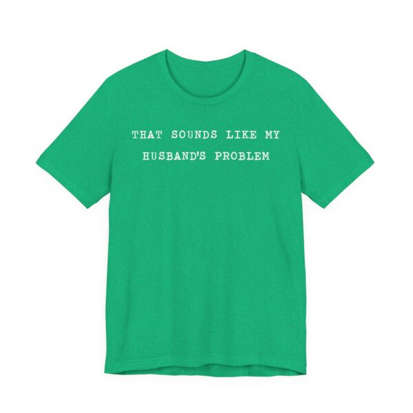 That Sounds Like My Husband’s Problem | Funny Sassy Wife T-shirt