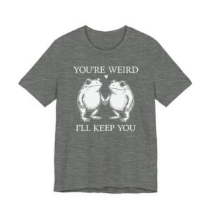 You’re Weird, I’ll Keep You | Funny Frog T-shirt