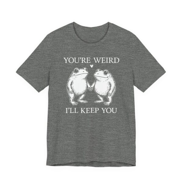You’re Weird, I’ll Keep You | Funny Frog T-shirt