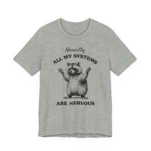 Honestly, All My Systems Are Nervous | Funny Raccoon T-shirt