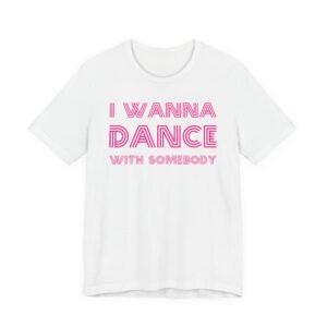 I Wanna Dance With Somebody | 80s Dance Party T-Shirt