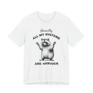 Honestly, All My Systems Are Nervous | Funny Raccoon T-shirt