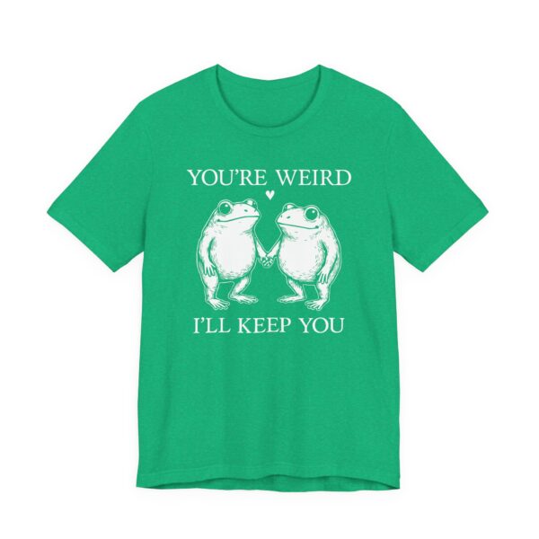 You’re Weird, I’ll Keep You | Funny Frog T-shirt