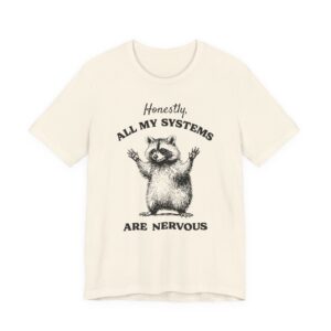 Honestly, All My Systems Are Nervous | Funny Raccoon T-shirt