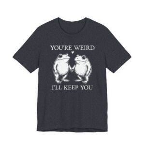 You’re Weird, I’ll Keep You | Funny Frog T-shirt