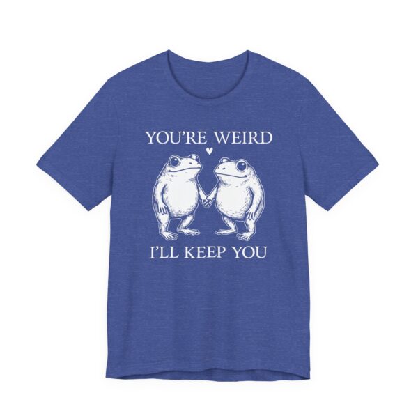 You’re Weird, I’ll Keep You | Funny Frog T-shirt