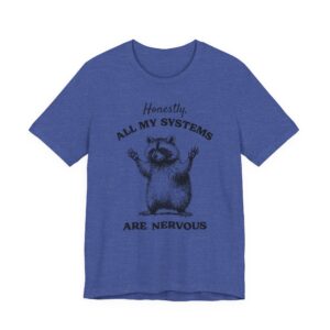 Honestly, All My Systems Are Nervous | Funny Raccoon T-shirt