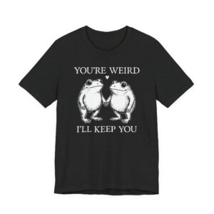 You’re Weird, I’ll Keep You | Funny Frog T-shirt