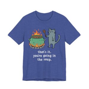That's It. You're Going in the Soup | Sarcastic Cat Meme T-Shirt