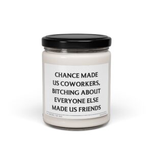Chance Made Us Coworkers, Bitching About Everyone Else Made Us Friends | Funny Coworker Scented Candle