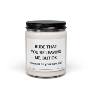 Rude That You're Leaving Me, But Okay, Congrats on Your New Job | Coworker Scented Candle