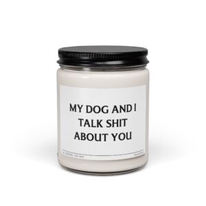 My Dog and I Talk Shit About You | Funny Scented Candle