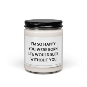 I'm So Happy You Were Born, Life Would Suck Without You | Funny Best Friend Scented Candle
