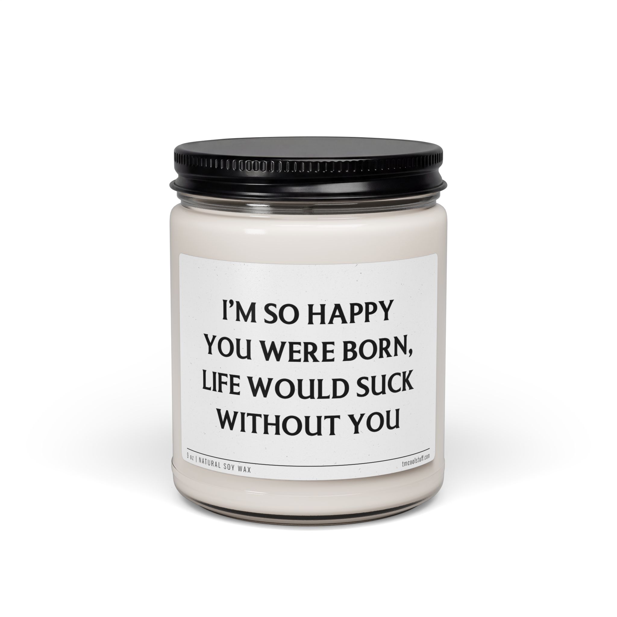 I'm So Happy You Were Born, Life Would Suck Without You | Funny Best Friend Scented Candle