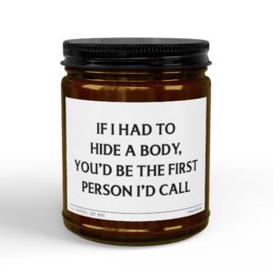 If I Had to Hide a Body, You'd Be the First Person I'd Call | Funny Best Friend Scented Candle