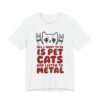 All I Want to Do Is Pet Cats and Listen to Metal | Funny Heavy Metal Cat T-Shirt