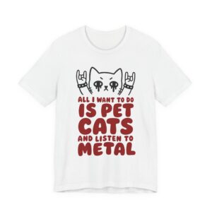 All I Want to Do Is Pet Cats and Listen to Metal | Funny Heavy Metal Cat T-Shirt