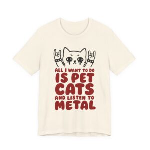 All I Want to Do Is Pet Cats and Listen to Metal | Funny Heavy Metal Cat T-Shirt