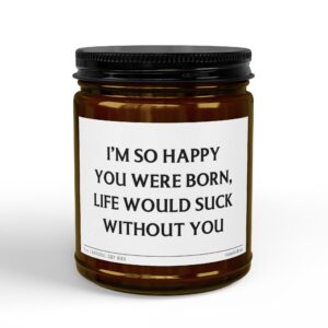 I'm So Happy You Were Born, Life Would Suck Without You | Funny Best Friend Scented Candle