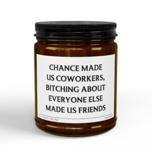 Chance Made Us Coworkers, Bitching About Everyone Else Made Us Friends | Funny Coworker Scented Candle