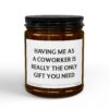 Having Me as a Coworker is Really the Only Gift You Need | Funny Coworker Scented Candle