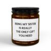 Being My Sister Is Really the Only Gift You Need | Funny Sister Scented Candle