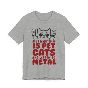 All I Want to Do Is Pet Cats and Listen to Metal | Funny Heavy Metal Cat T-Shirt