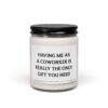 Having Me as a Coworker is Really the Only Gift You Need | Funny Coworker Scented Candle