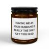Having Me as Your Husband is Really the Only Gift You Need | Funny Husband and Wife Scented Candle