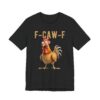 F-Caw-F Funny Chicken Rooster T-Shirt