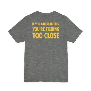 Alternative view of If You Can Read This You’re Fishing Too Close | Funny Fishing T-shirt #FS6